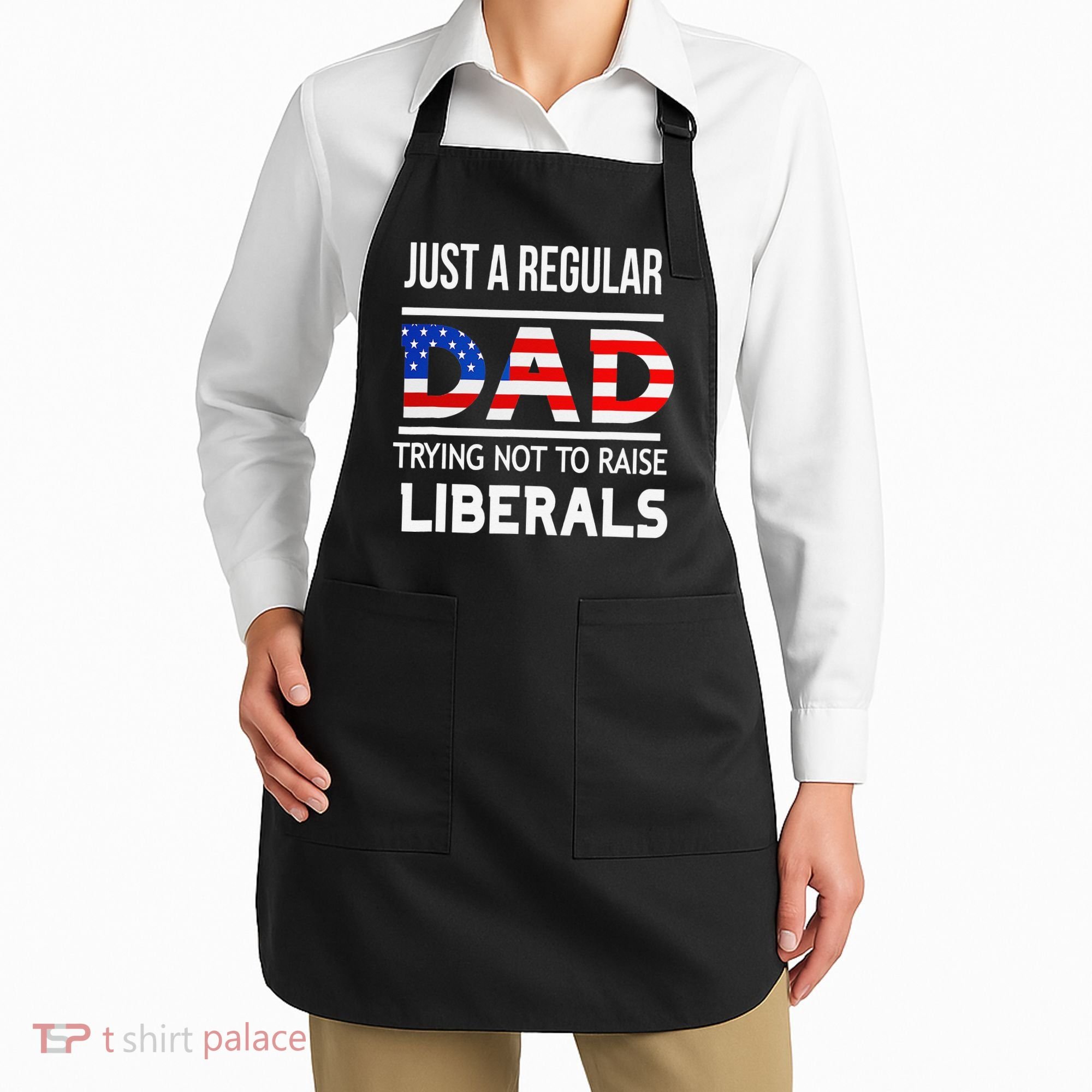 Just A Regular Dad Trying Not To Raise Liberals Fathers Day Apron