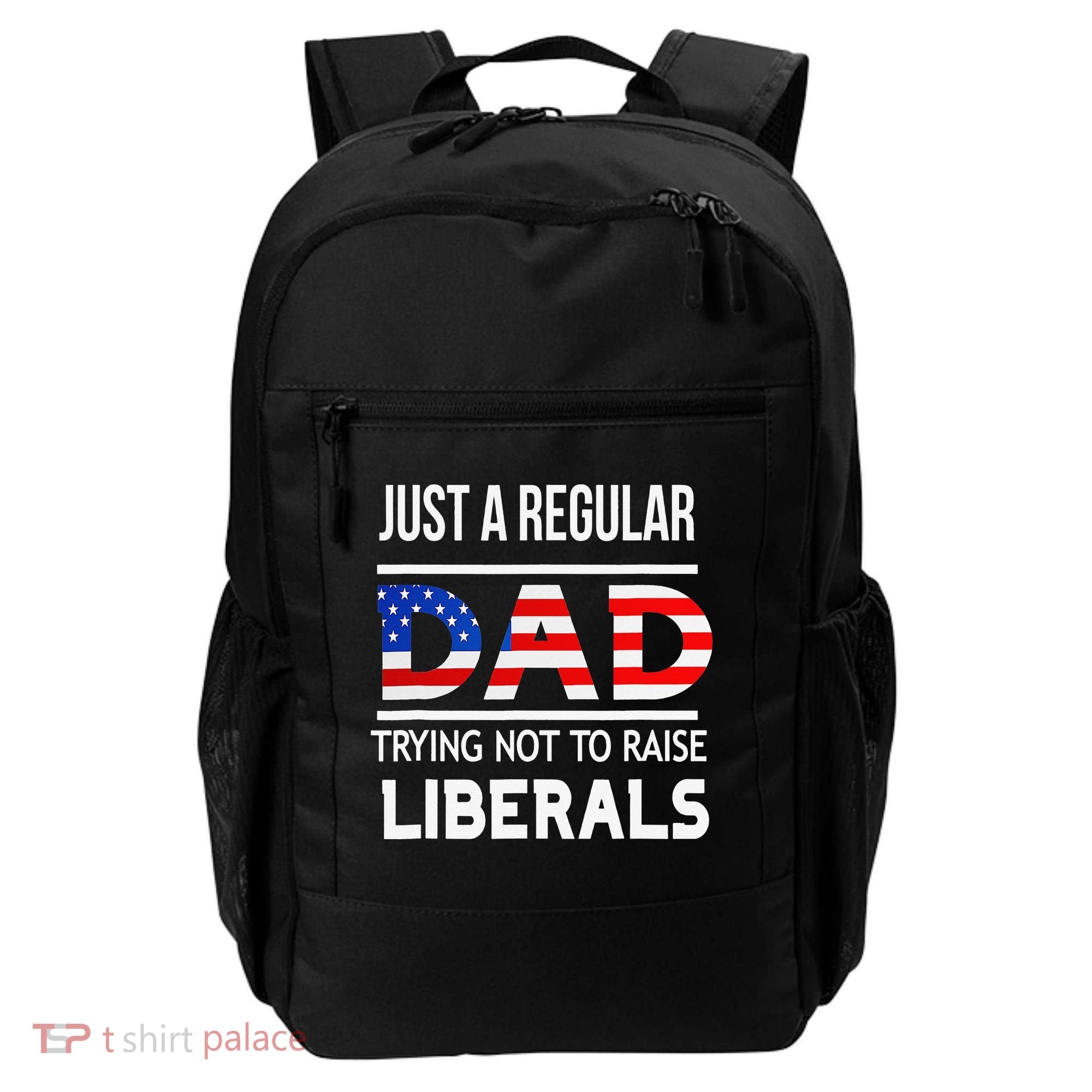 Just A Regular Dad Trying Not To Raise Liberals Fathers Day Backpack