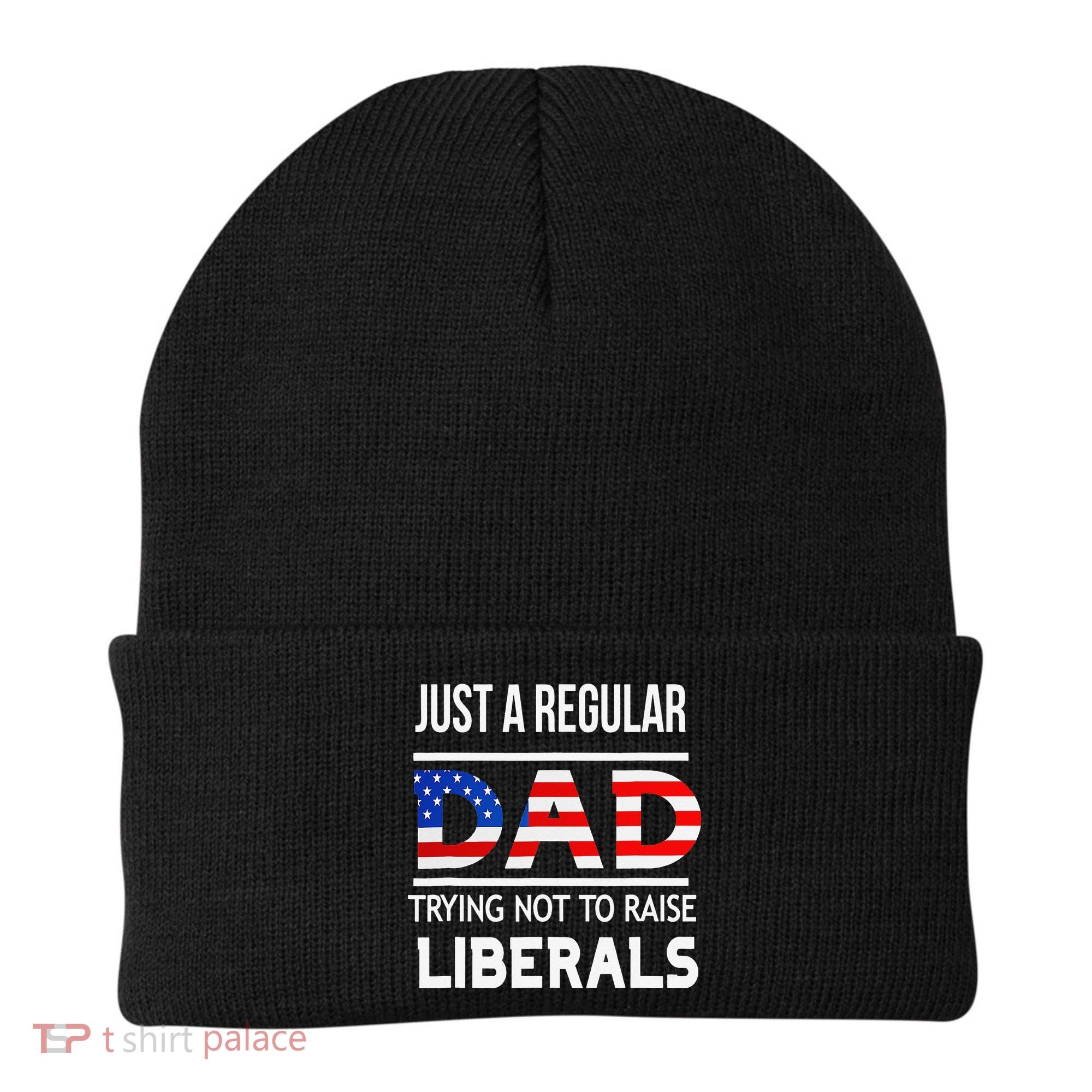 Just A Regular Dad Trying Not To Raise Liberals Fathers Day Beanie