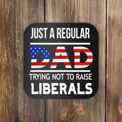 Just A Regular Dad Trying Not To Raise Liberals Fathers Day Coaster