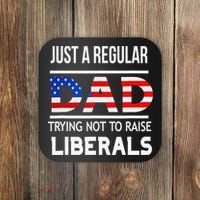 Just A Regular Dad Trying Not To Raise Liberals Fathers Day Coaster thumb 0