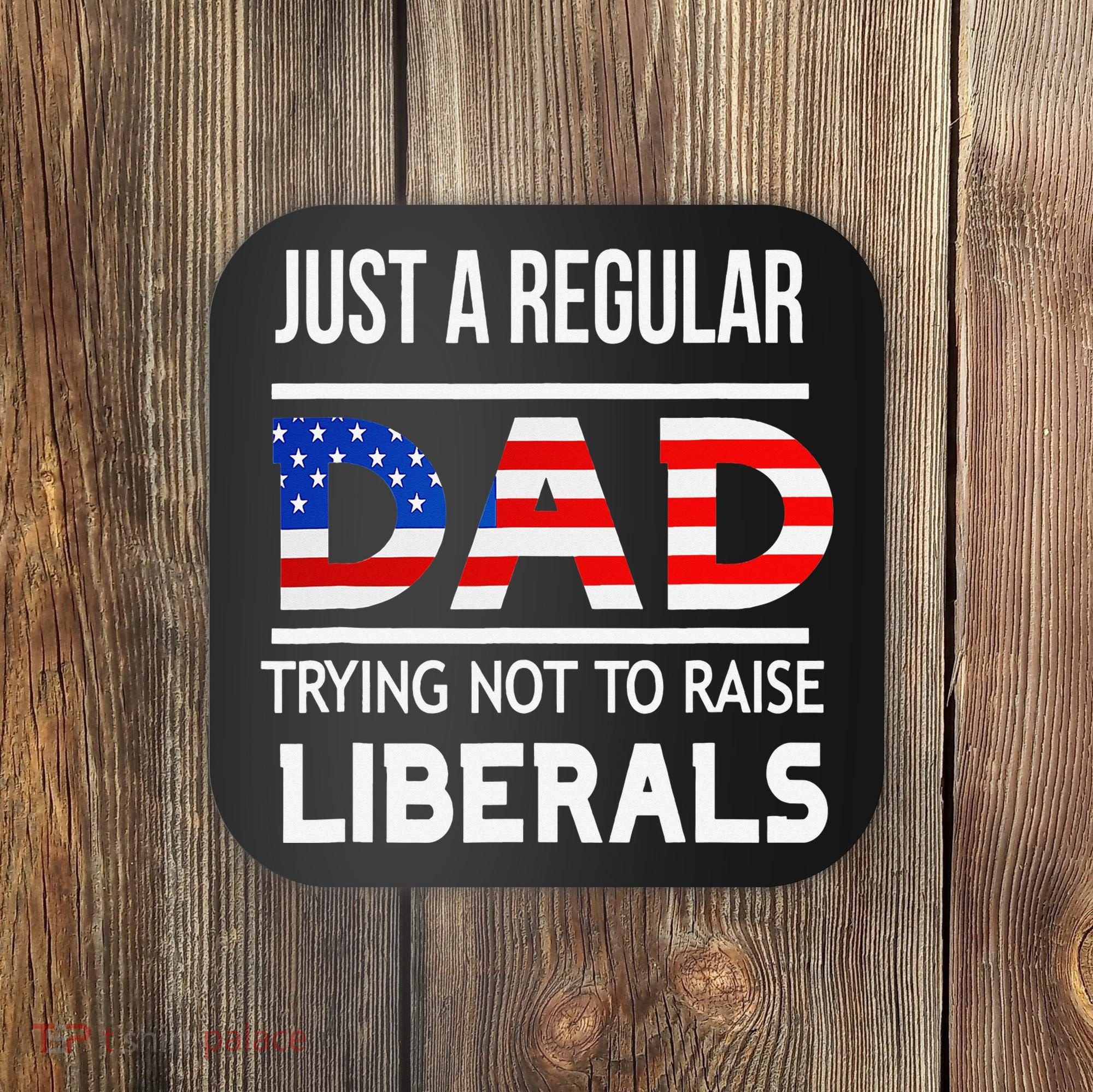 Just A Regular Dad Trying Not To Raise Liberals Fathers Day Coaster