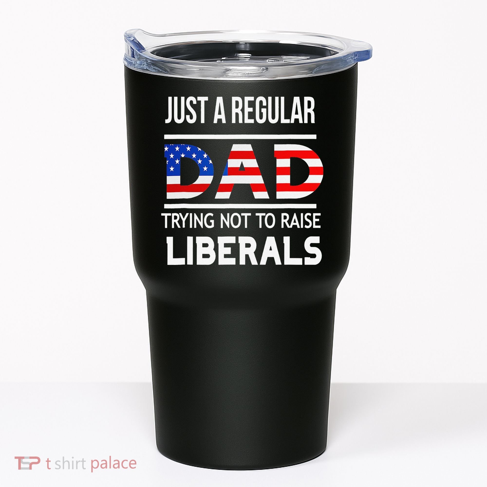 Just A Regular Dad Trying Not To Raise Liberals Fathers Day Tumbler