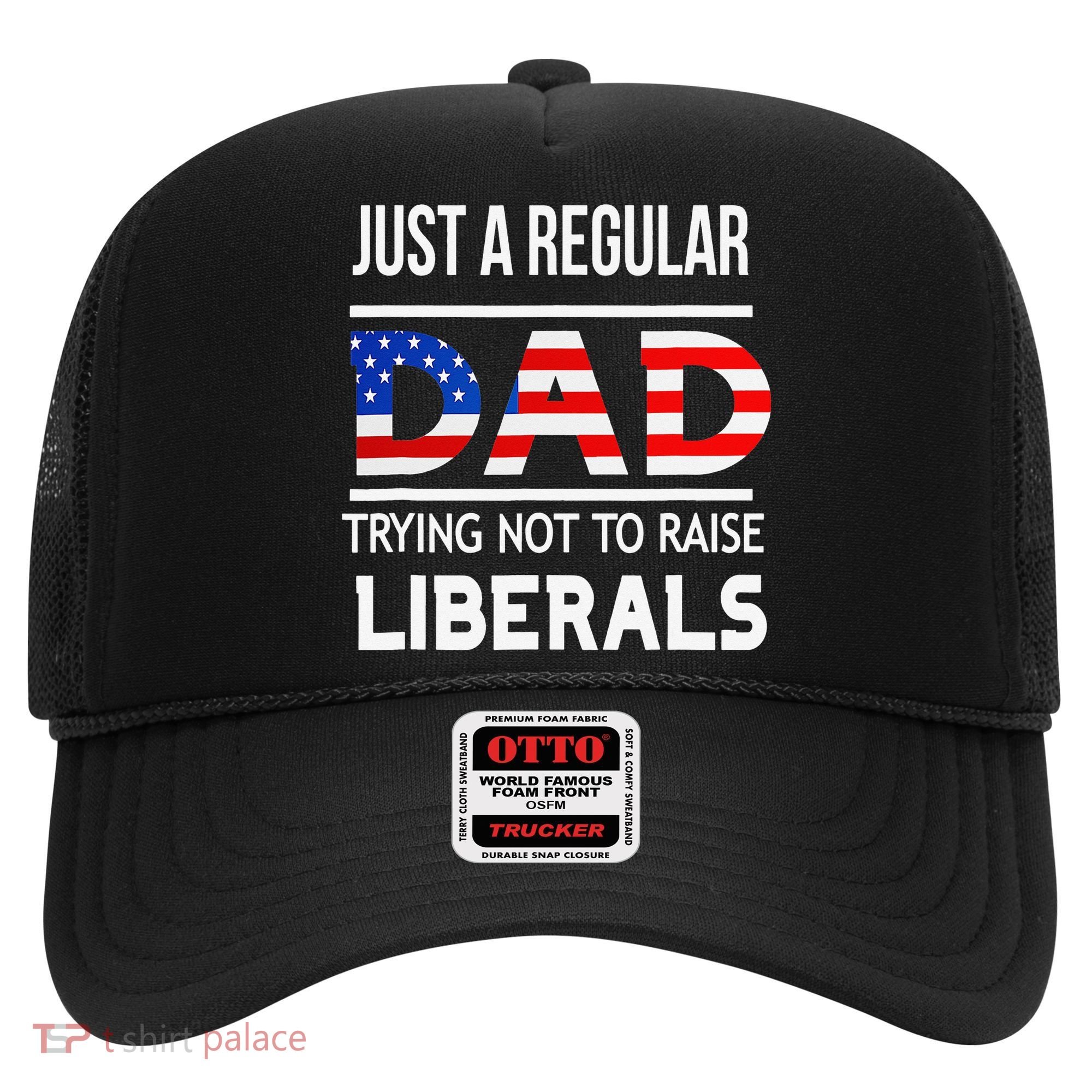 Just A Regular Dad Trying Not To Raise Liberals Fathers Day Hat
