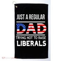 Just A Regular Dad Trying Not To Raise Liberals Fathers Day Golf Towel thumb 0