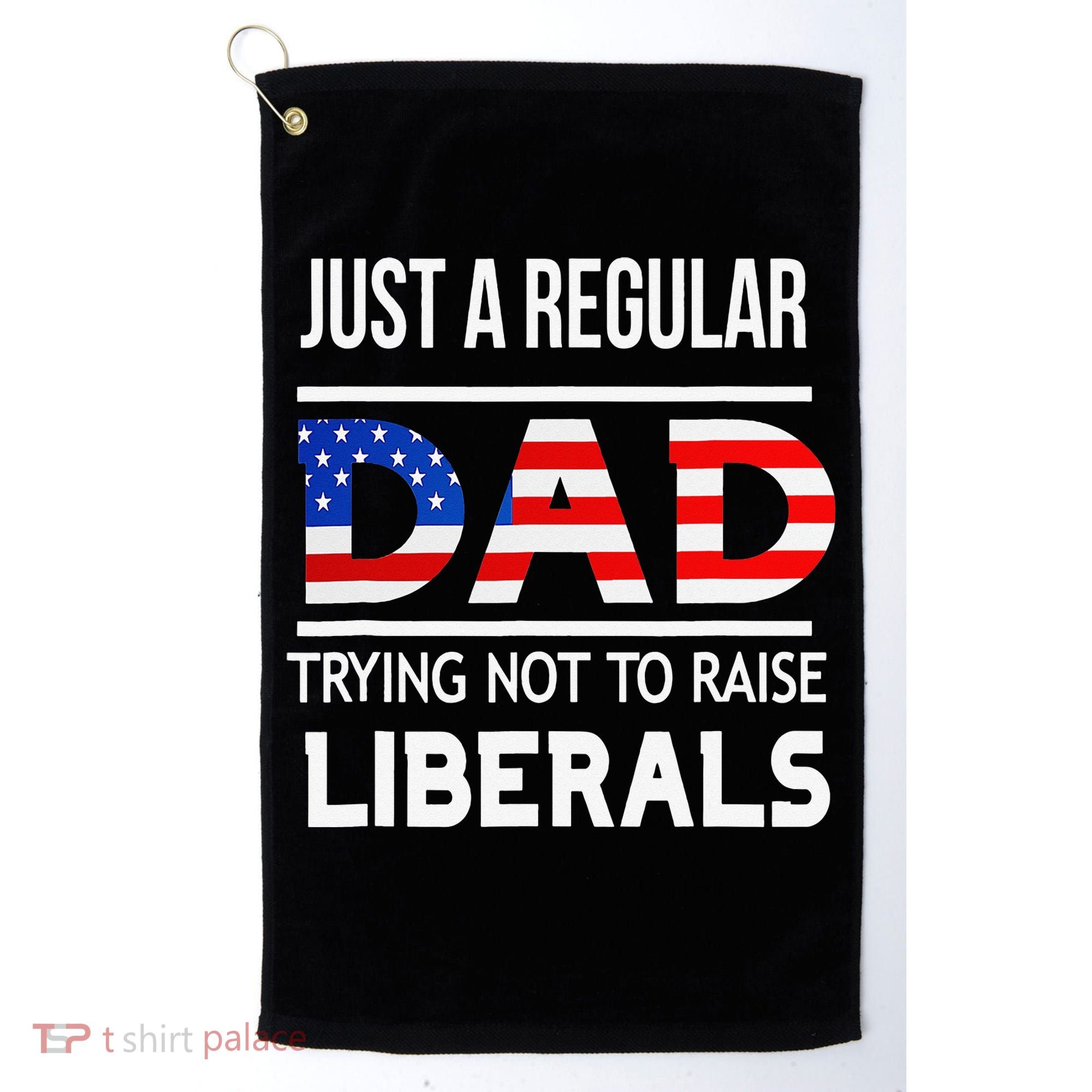 Just A Regular Dad Trying Not To Raise Liberals Fathers Day Golf Towel
