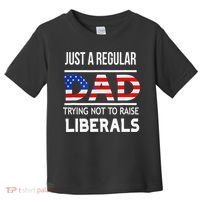 Just A Regular Dad Trying Not To Raise Liberals Fathers Day Toddler T-Shirt thumb 0