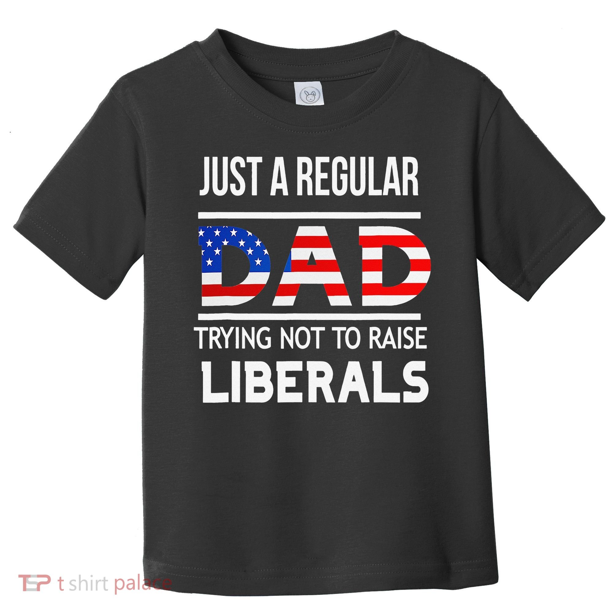 Just A Regular Dad Trying Not To Raise Liberals Fathers Day Toddler T-Shirt