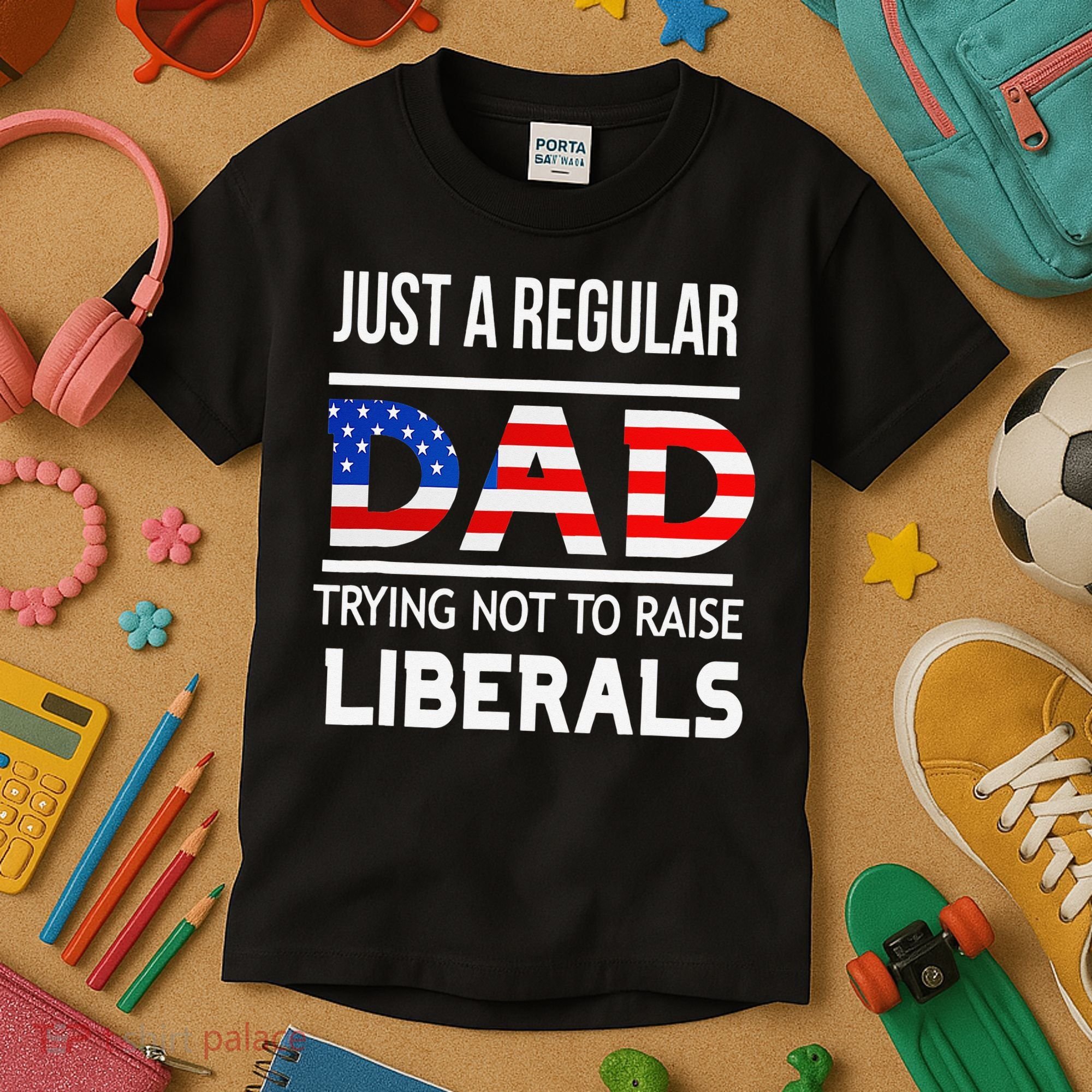 Just A Regular Dad Trying Not To Raise Liberals Fathers Day Kids T-Shirt