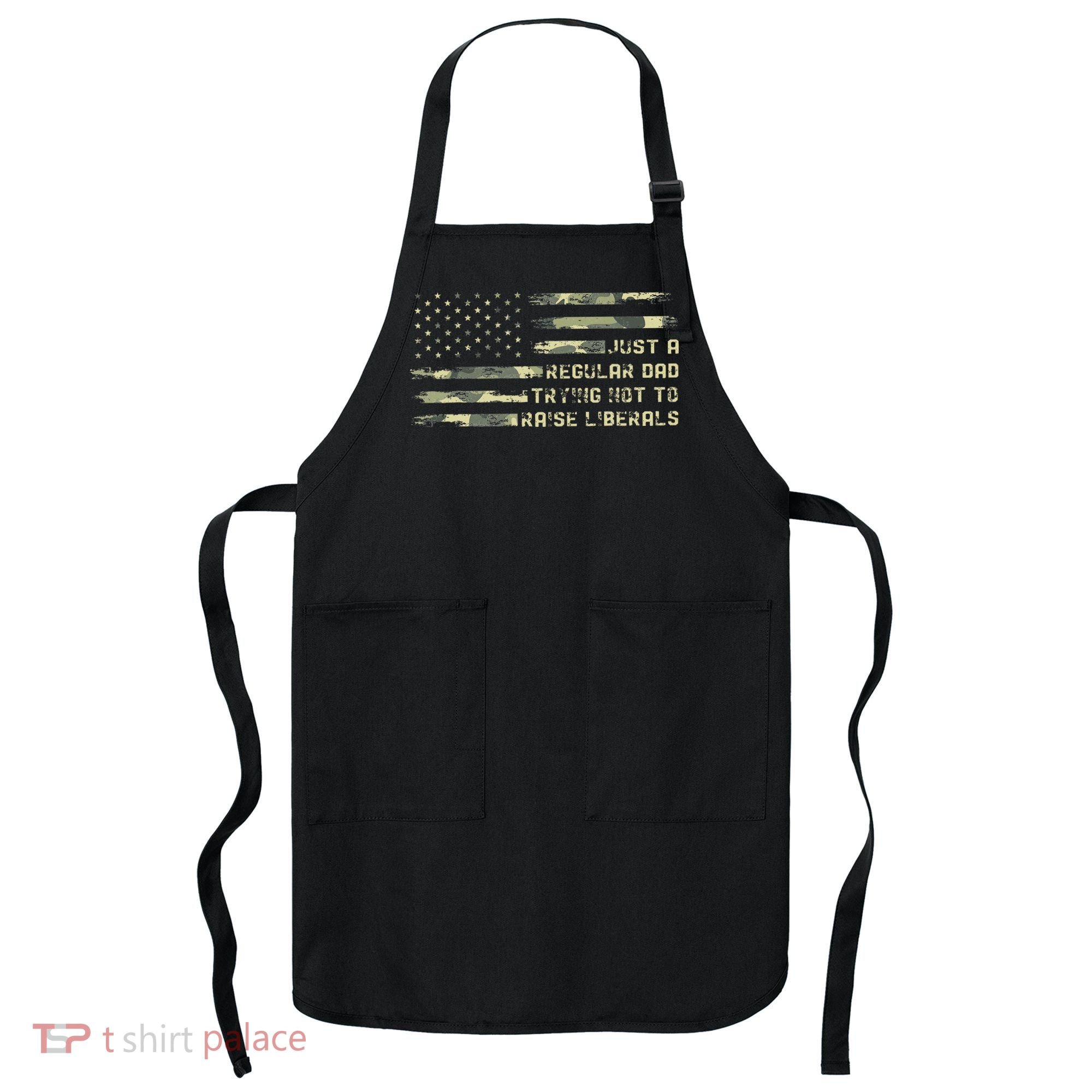 Just A Regular Dad Trying Not To Raise Liberals Camouflage Apron