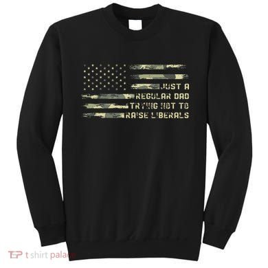 Just A Regular Dad Trying Not To Raise Liberals Camouflage Sweatshirt