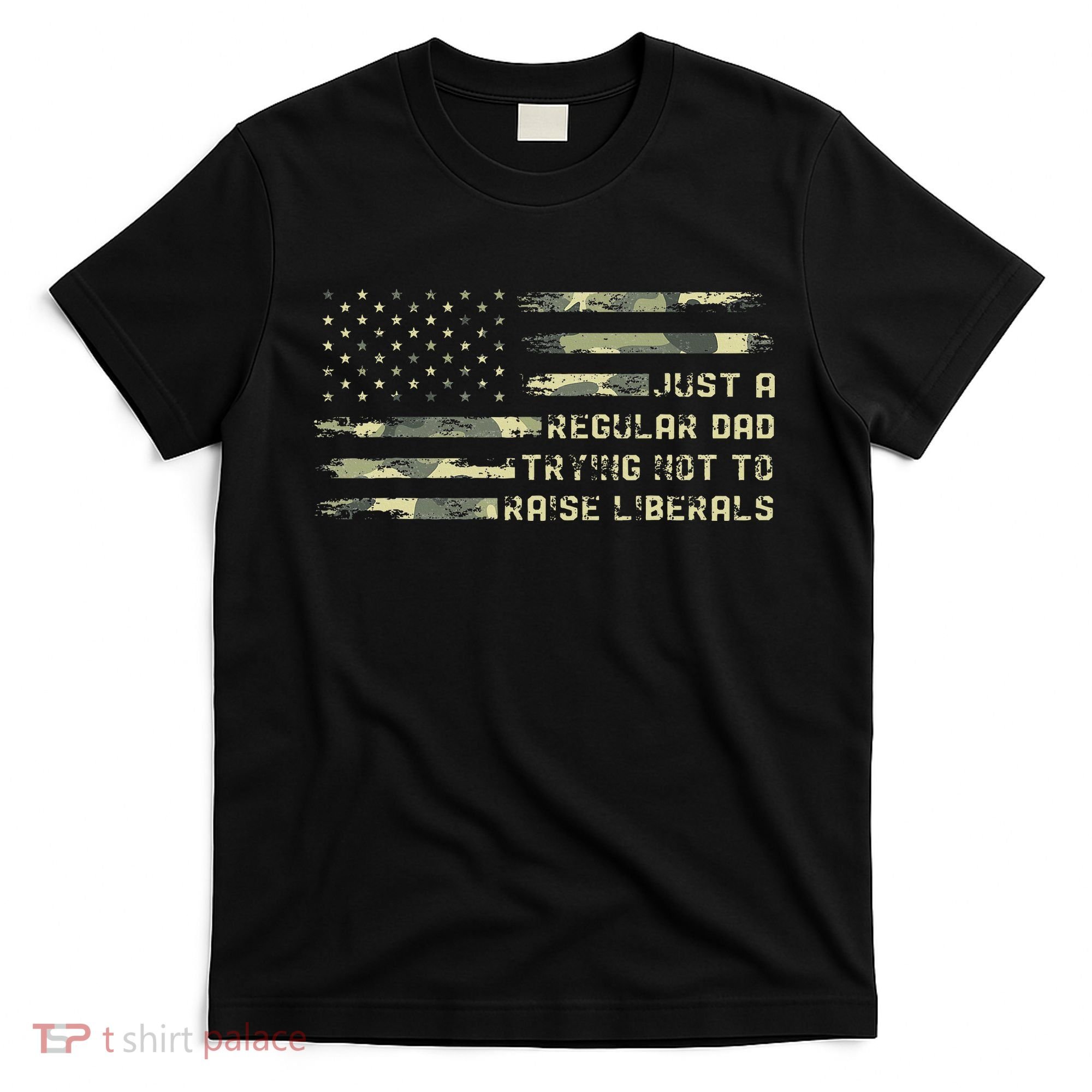 Just A Regular Dad Trying Not To Raise Liberals Camouflage T-Shirt
