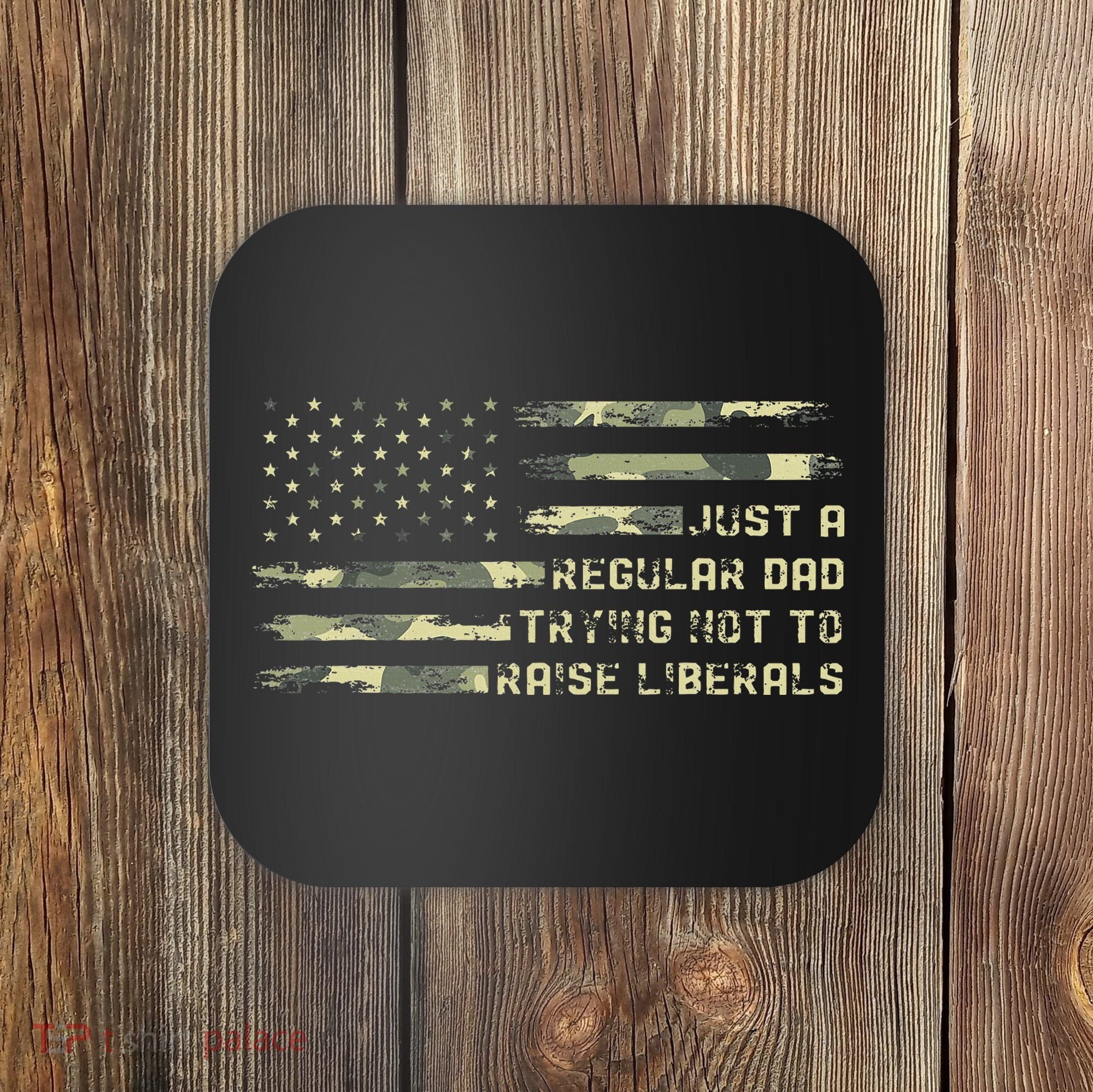 Just A Regular Dad Trying Not To Raise Liberals Camouflage Coaster