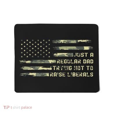 Just A Regular Dad Trying Not To Raise Liberals Camouflage Mousepad