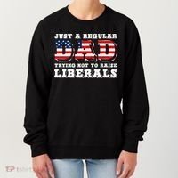 Just A Regular Dad Trying Not To Raise Liberals Father's Day Women's Sweatshirt thumb 0
