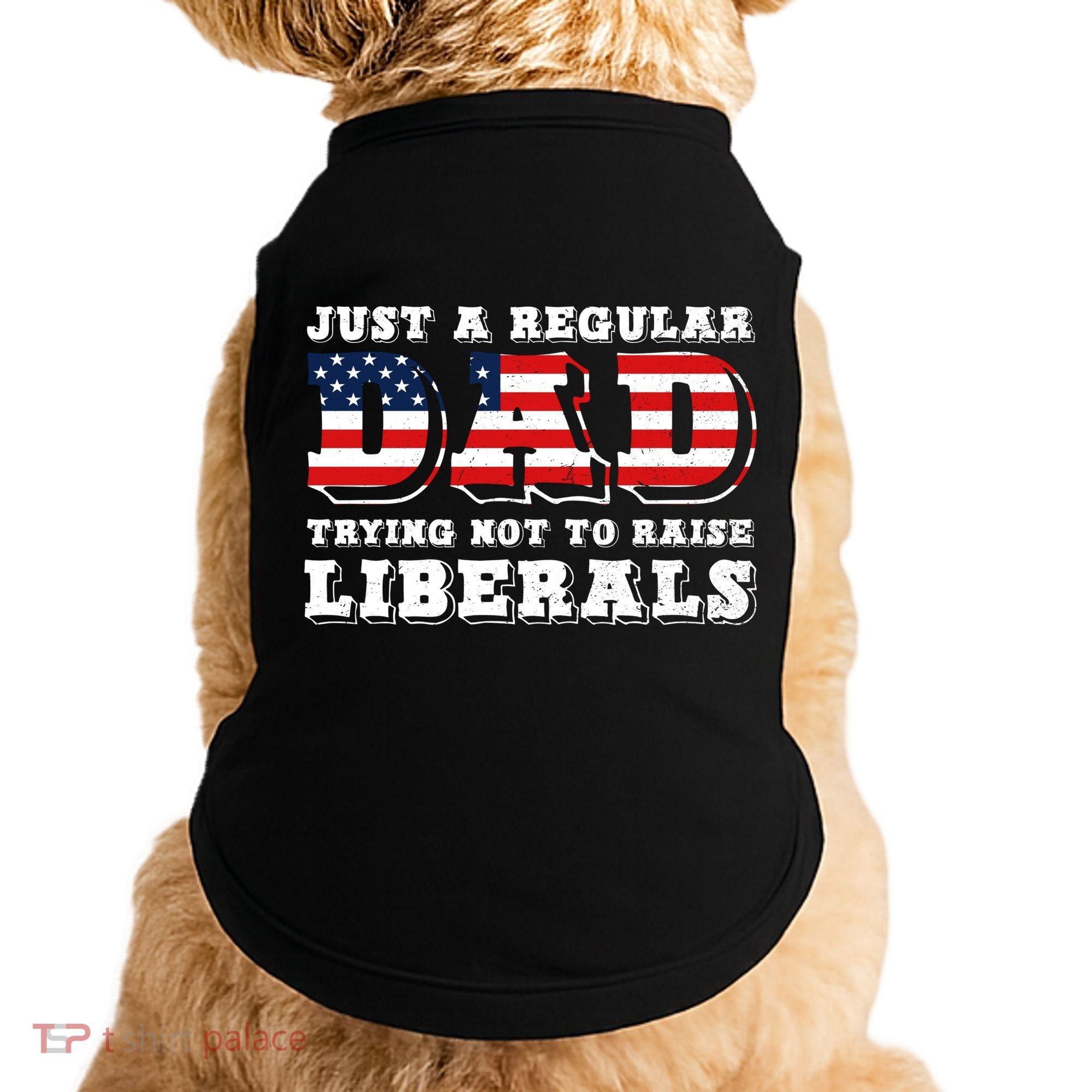 Just A Regular Dad Trying Not To Raise Liberals Father's Day Doggie Tank