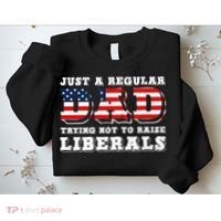 Just A Regular Dad Trying Not To Raise Liberals Father's Day Sweatshirt thumb 2