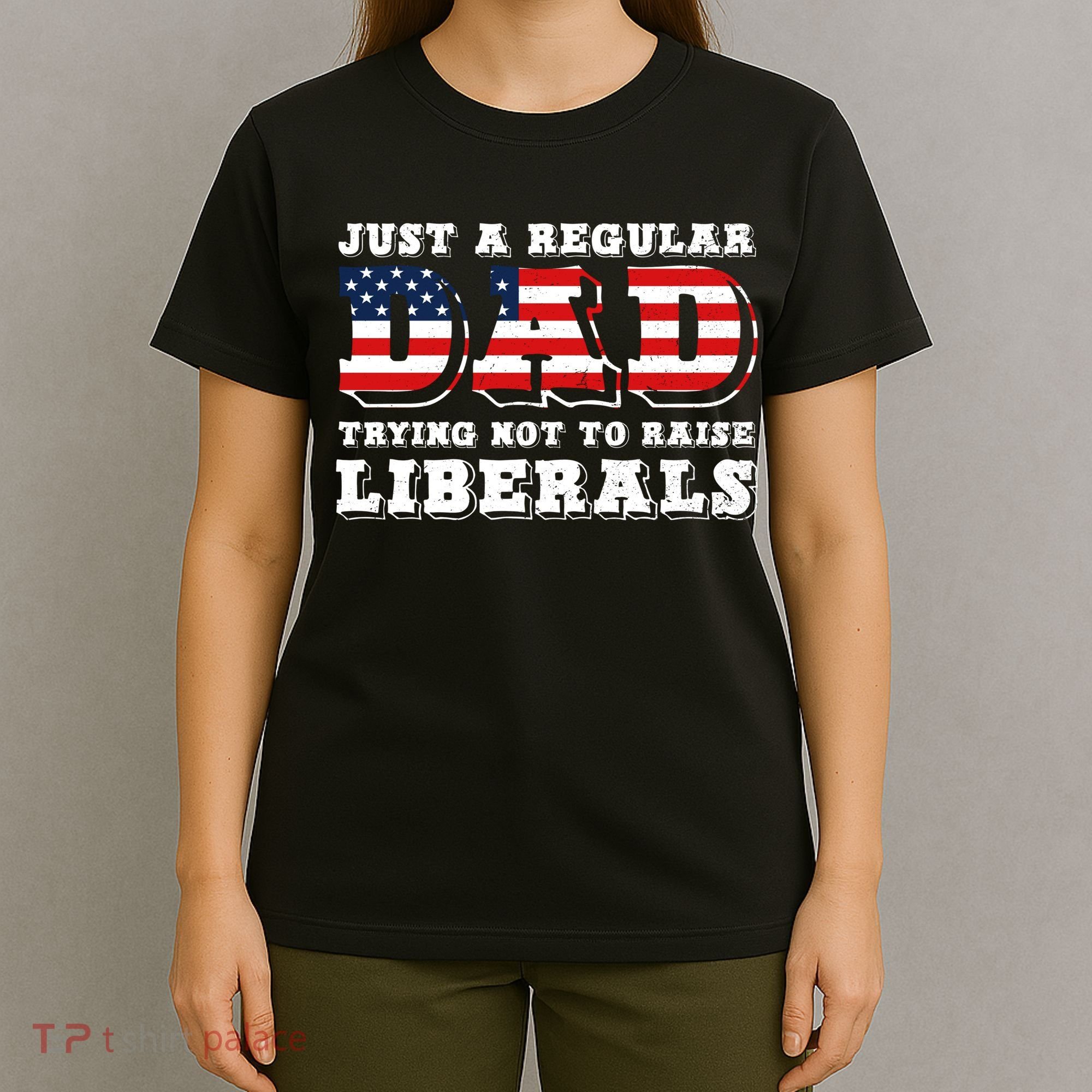 Just A Regular Dad Trying Not To Raise Liberals Father's Day T-Shirt