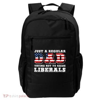 Just A Regular Dad Trying Not To Raise Liberals Father's Day Backpack