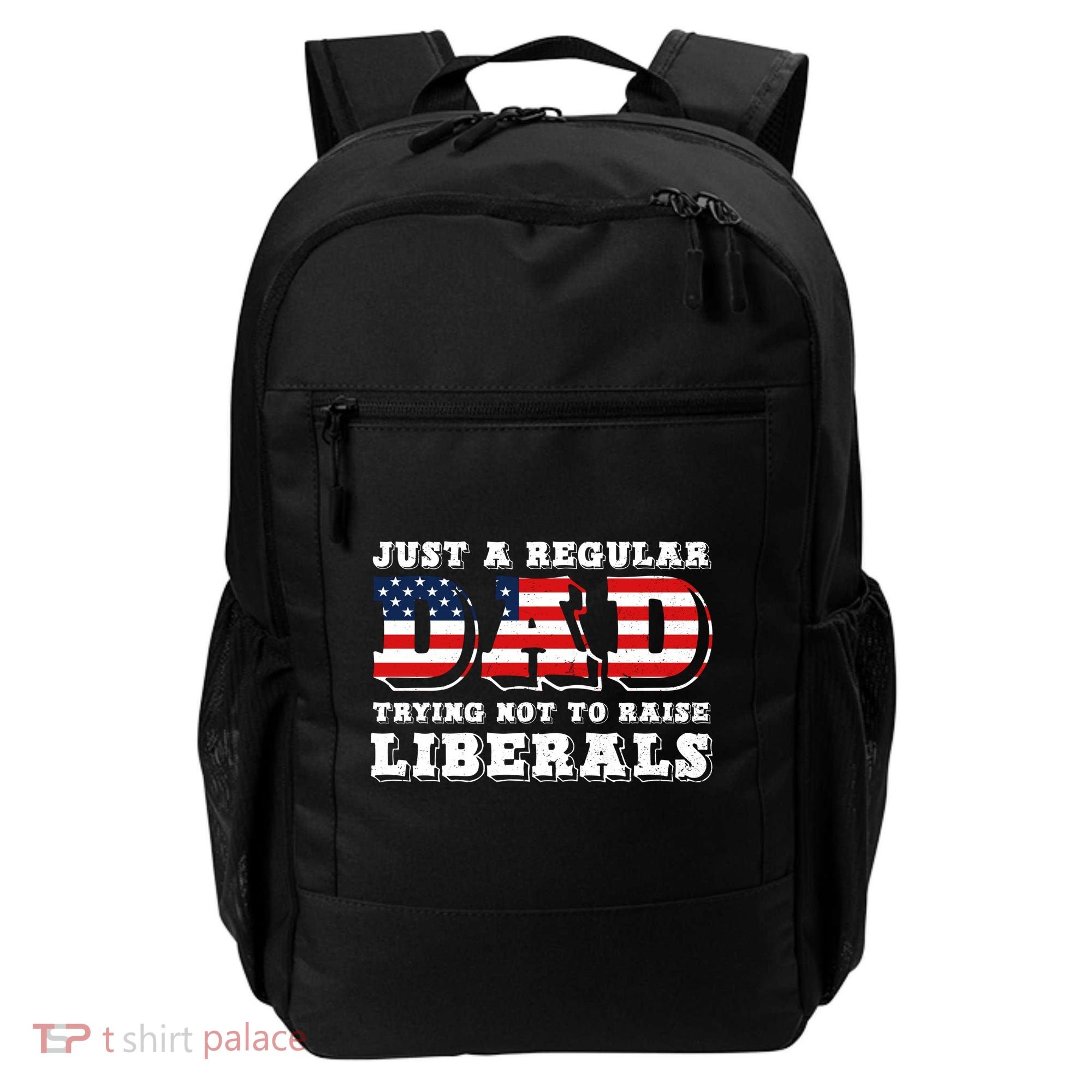 Just A Regular Dad Trying Not To Raise Liberals Father's Day Backpack