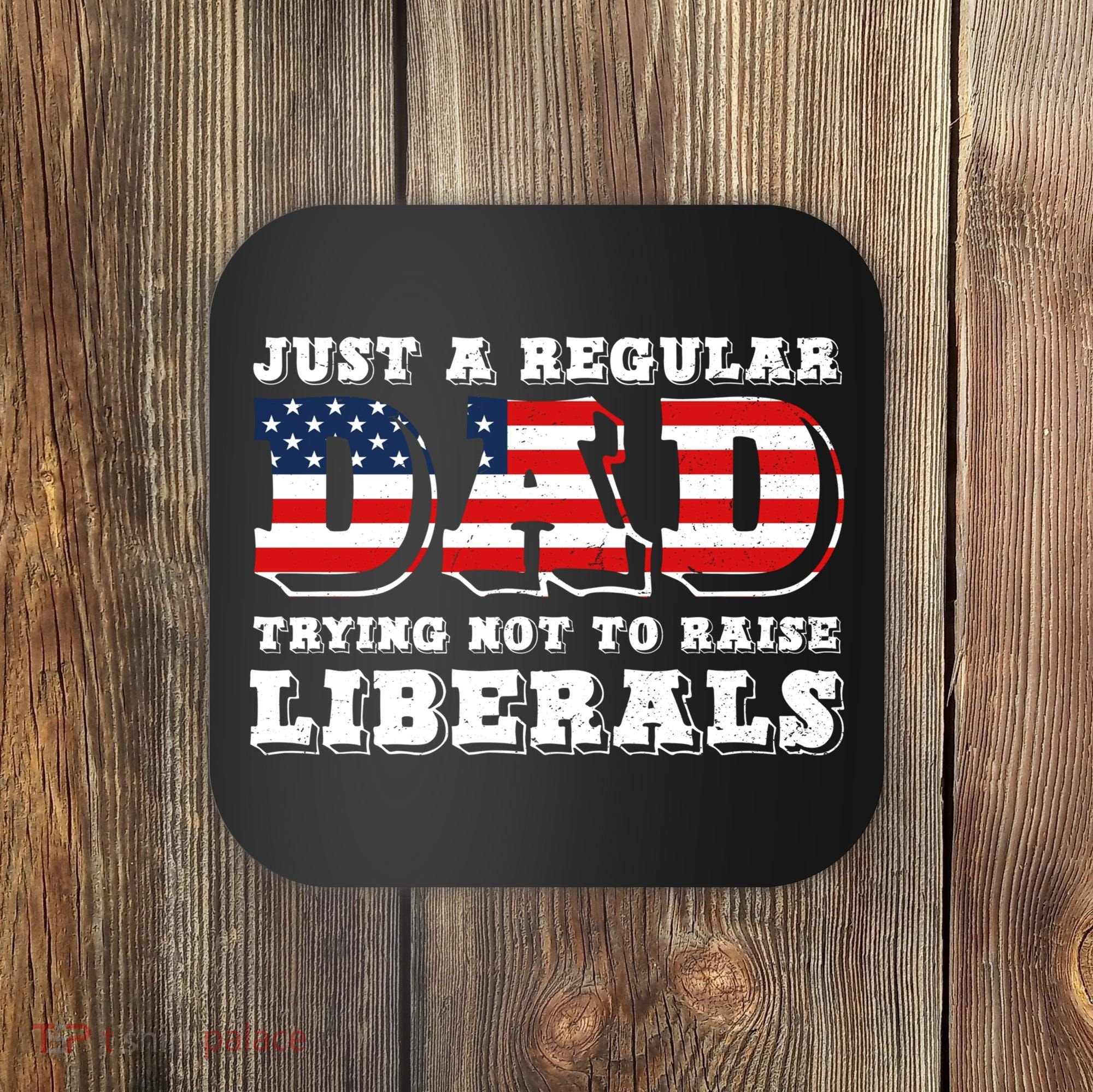Just A Regular Dad Trying Not To Raise Liberals Father's Day Coaster