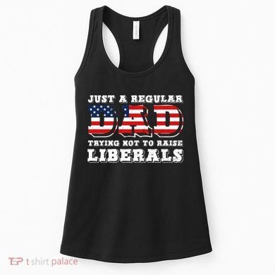 Just A Regular Dad Trying Not To Raise Liberals Father's Day Women's Tank Top