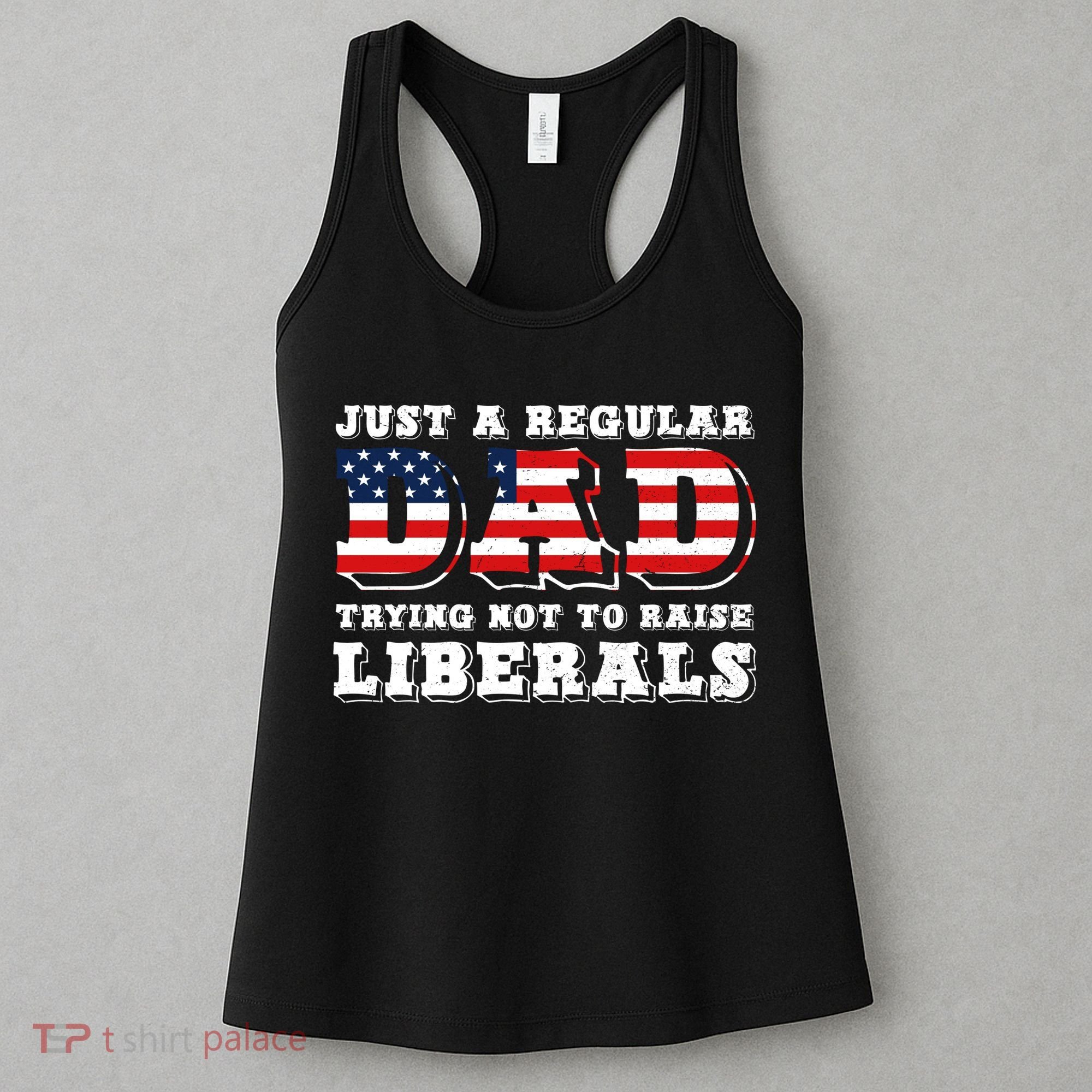 Just A Regular Dad Trying Not To Raise Liberals Father's Day Women's Tank Top