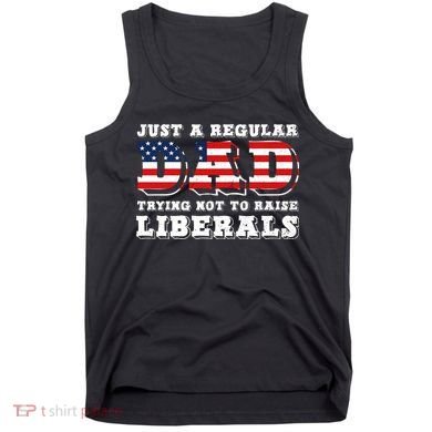 Just A Regular Dad Trying Not To Raise Liberals Father's Day Tank Top