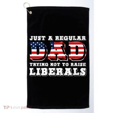 Just A Regular Dad Trying Not To Raise Liberals Father's Day Golf Towel