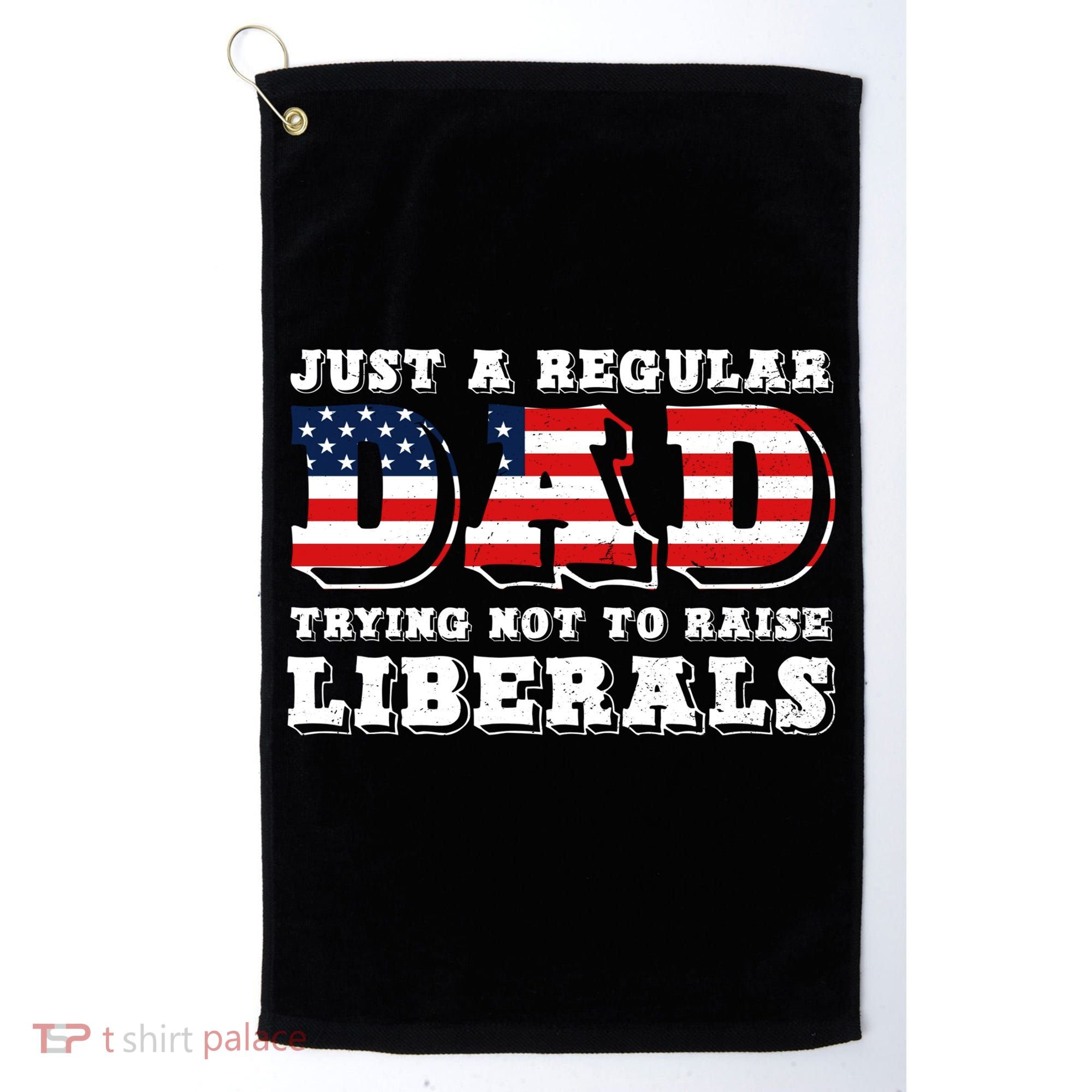 Just A Regular Dad Trying Not To Raise Liberals Father's Day Golf Towel