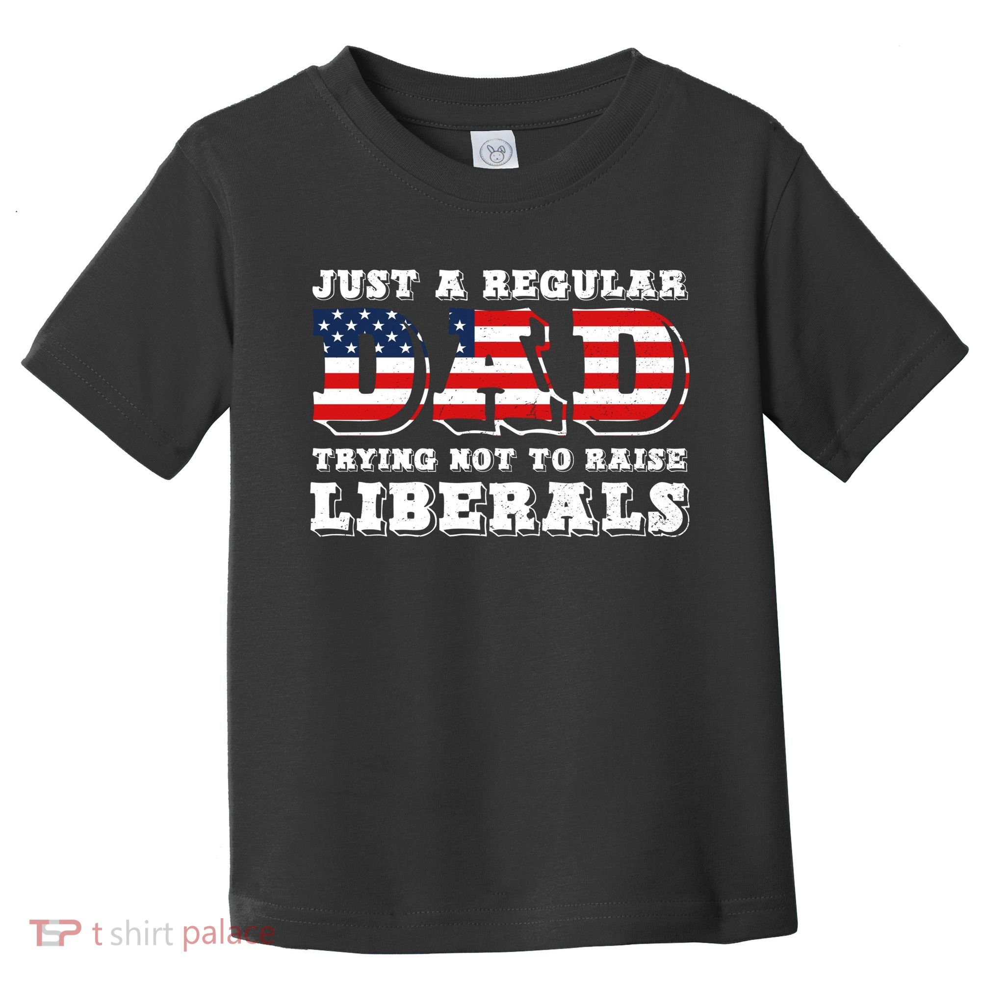 Just A Regular Dad Trying Not To Raise Liberals Father's Day Toddler T-Shirt