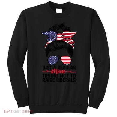 Just A Regular Mom Trying Not To Raise Liberals Sweatshirt