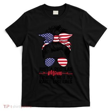 Just A Regular Mom Trying Not To Raise Liberals T-Shirt
