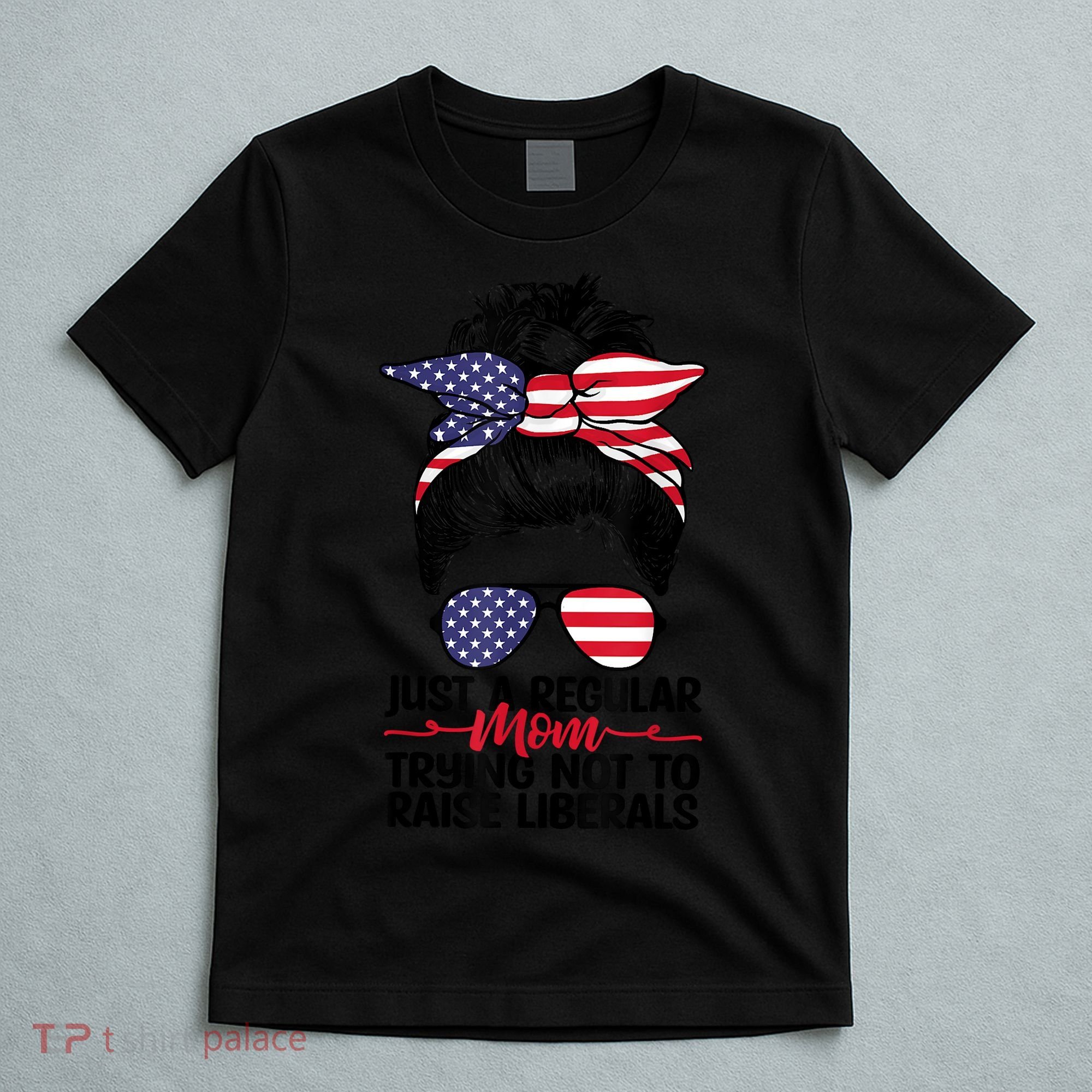 Just A Regular Mom Trying Not To Raise Liberals T-Shirt