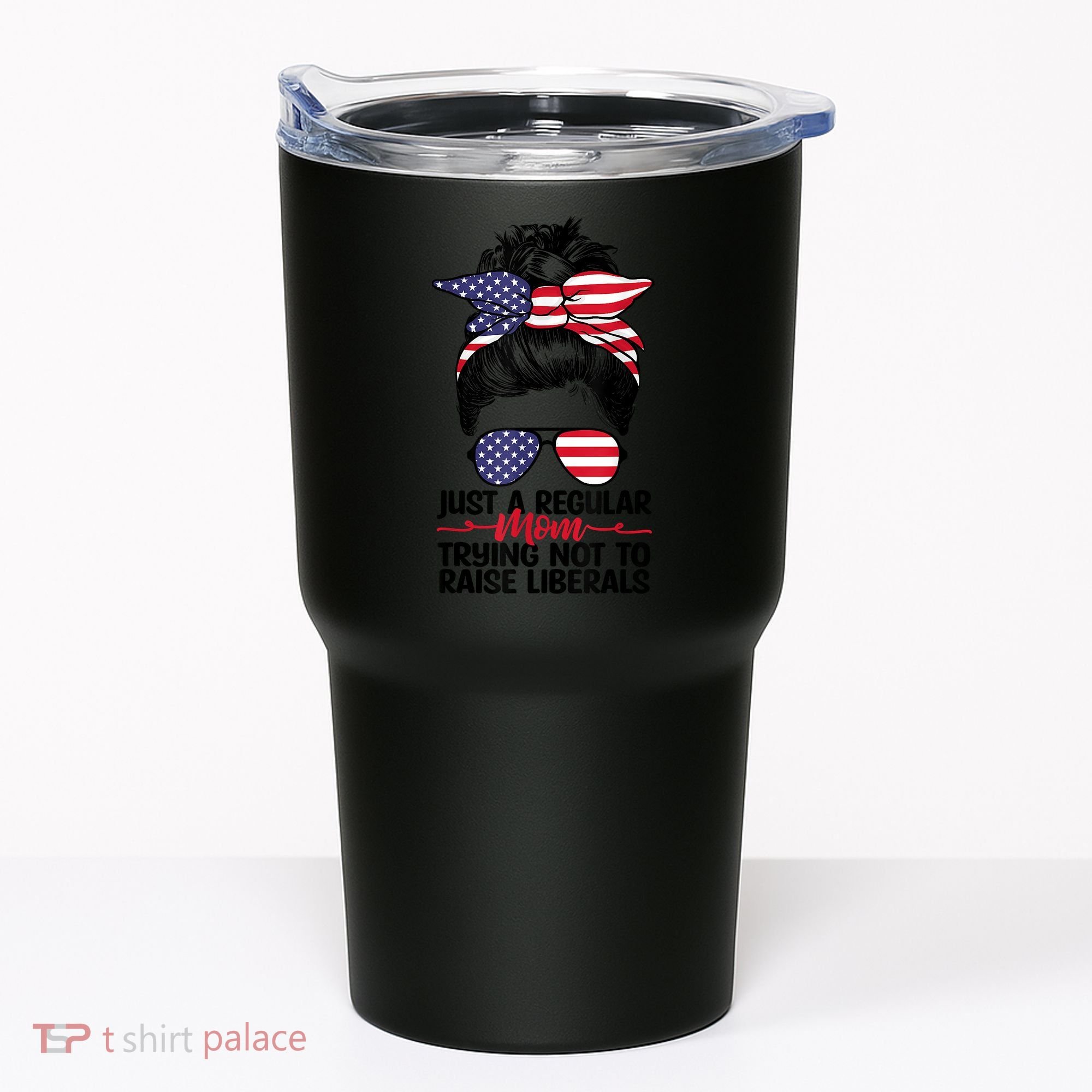 Just A Regular Mom Trying Not To Raise Liberals Tumbler