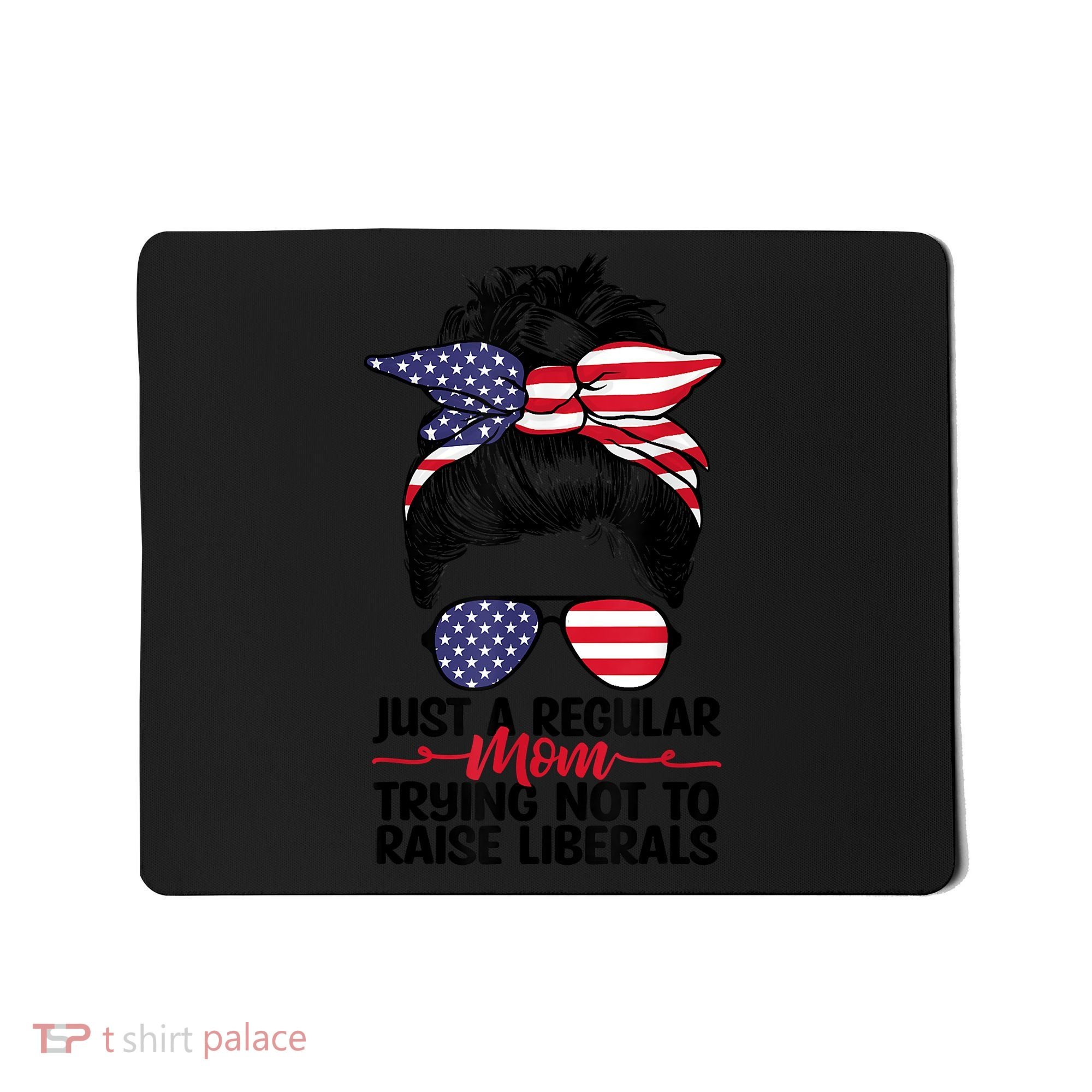 Just A Regular Mom Trying Not To Raise Liberals Mousepad