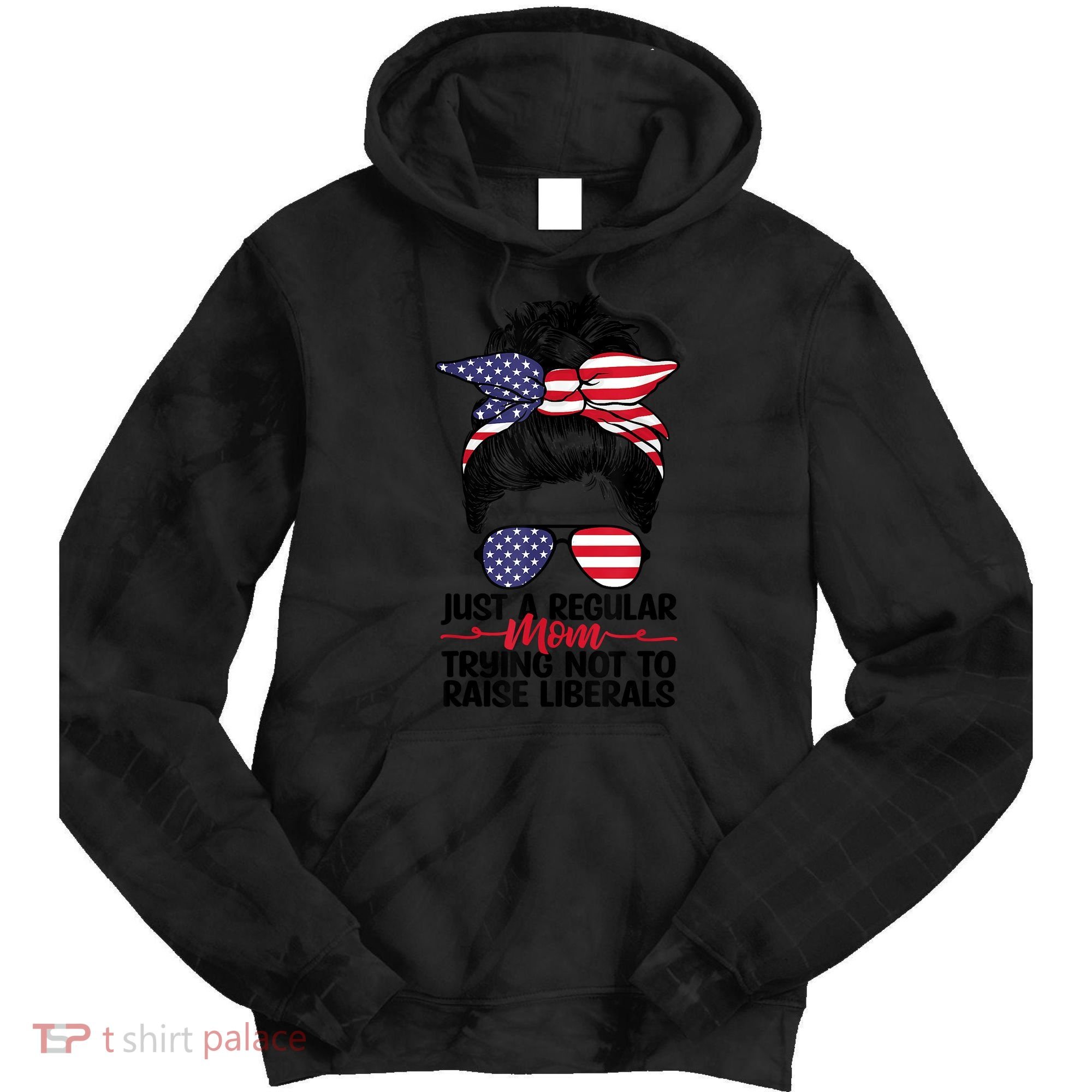 Just A Regular Mom Trying Not To Raise Liberals Tie Dye Hoodie