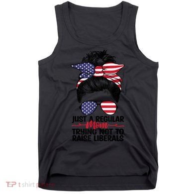 Just A Regular Mom Trying Not To Raise Liberals Tank Top