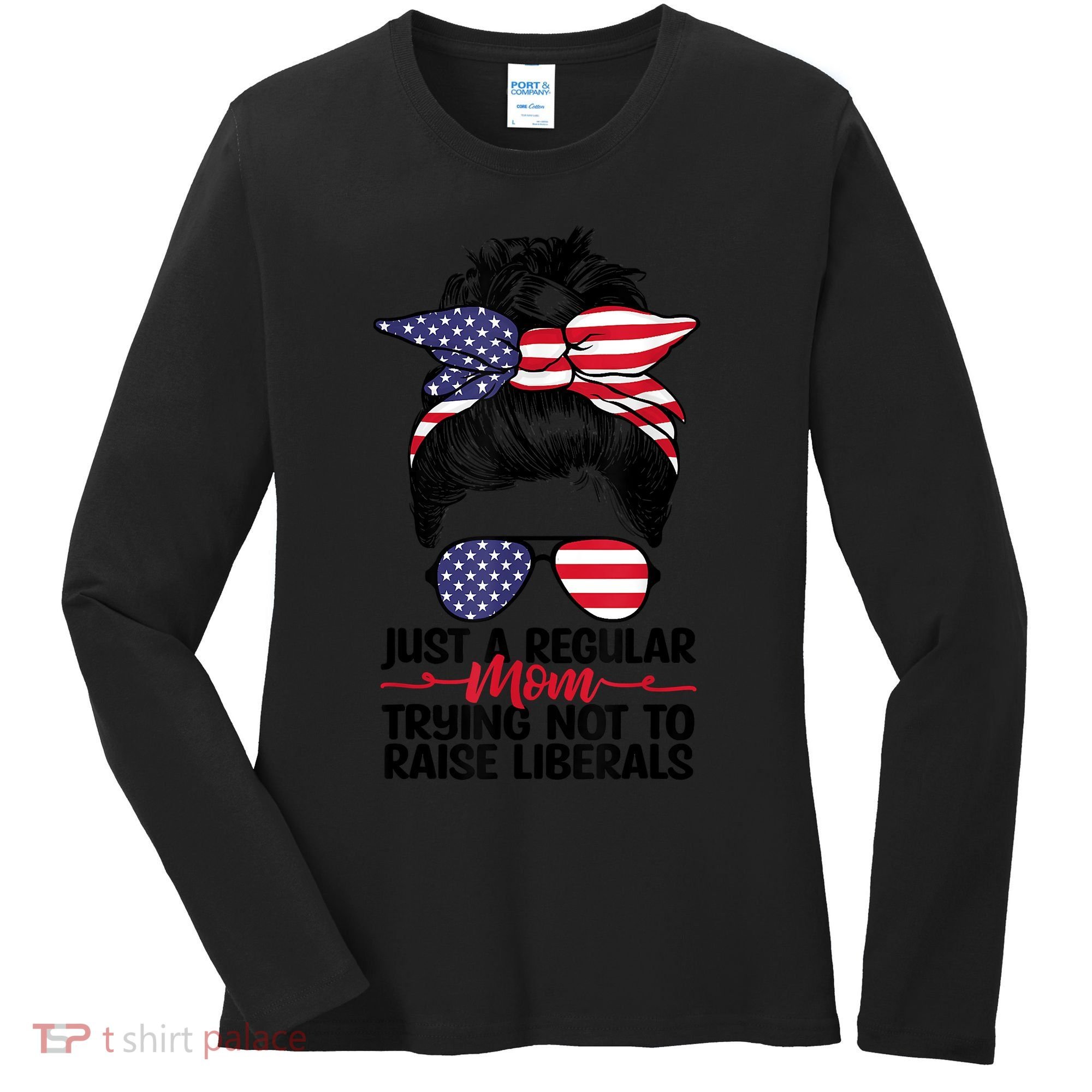 Just A Regular Mom Trying Not To Raise Liberals Women's Long Sleeve Shirt