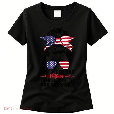 Just A Regular Mom Trying Not To Raise Liberals Women's T-Shirt