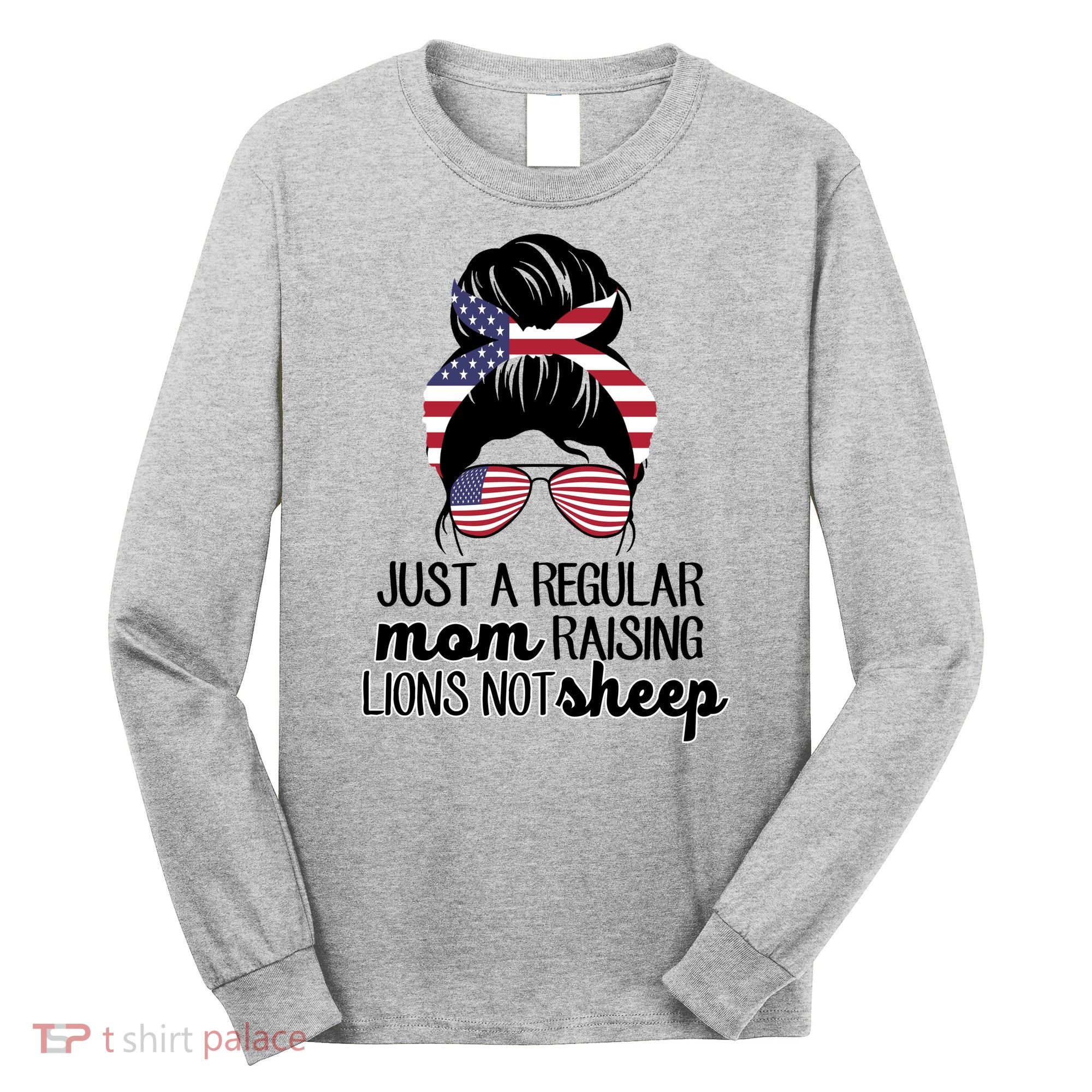 Just A Regular Mom Raising Lions Not Sheep Long Sleeve Shirt