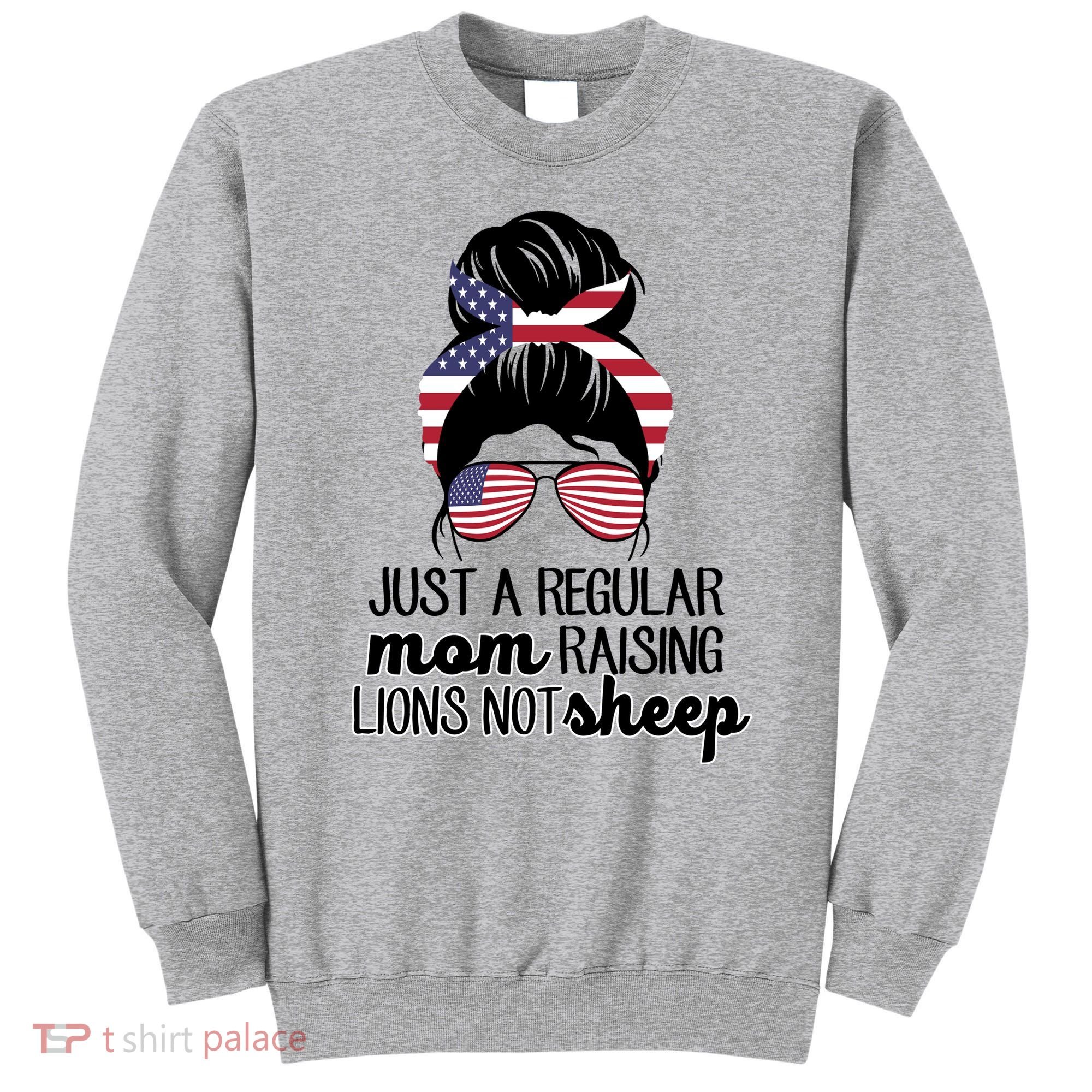 Just A Regular Mom Raising Lions Not Sheep Sweatshirt