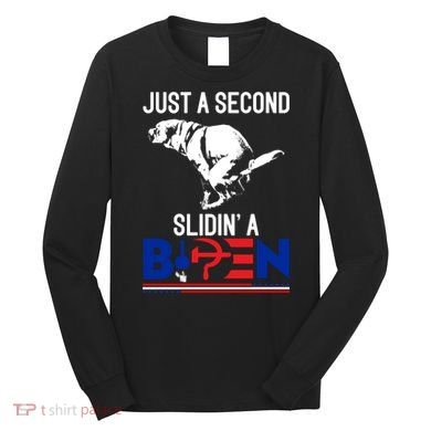 Just A Second Slidin' A Biden Long Sleeve Shirt