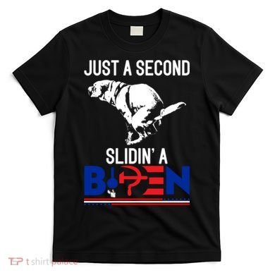 Just A Second Slidin' A Biden T-Shirt