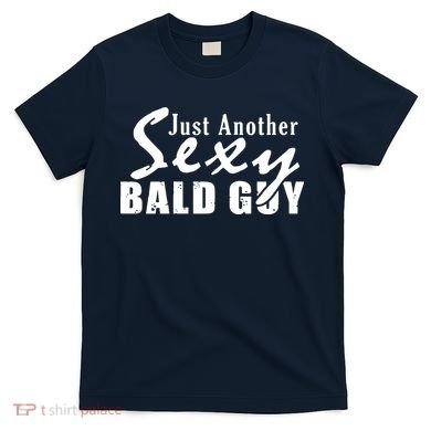 Just Another Sexy Bald Guy T-Shirt