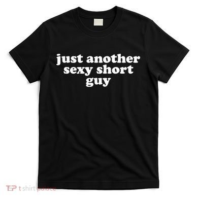 Just Another Sexy Short Guy Funny T-Shirt