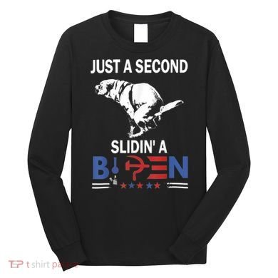 Just A Second Slidin' A Biden Long Sleeve Shirt