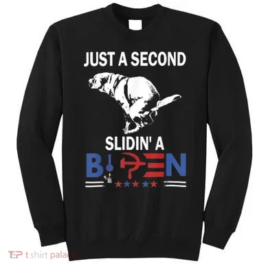 Just A Second Slidin' A Biden Sweatshirt