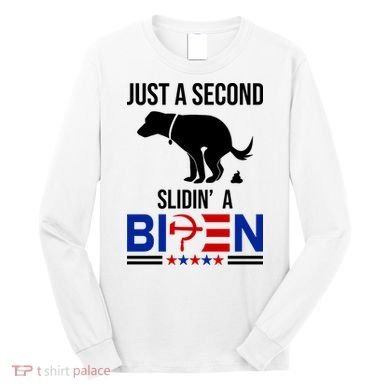 Just A Second Slidin A Biden Funny Dog Long Sleeve Shirt