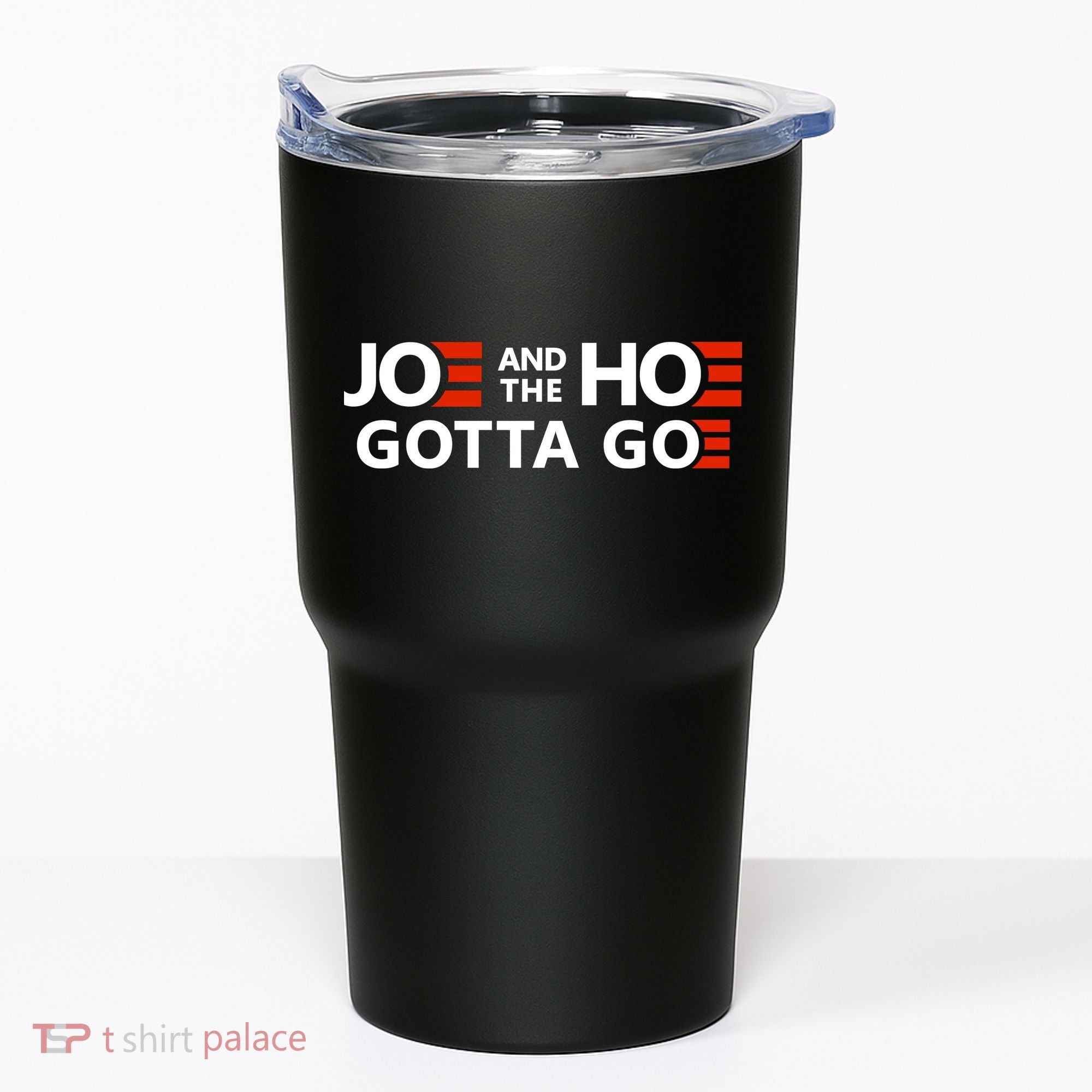 Joe And The Ho Gotta Go!! Tumbler